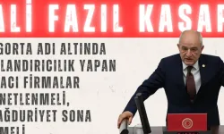 Ali Fazıl Kasap: 'Sigorta adı altında dolandırıcılık yapan aracı firmalar denetlenmeli, mağduriyet sona ermeli'