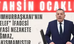 Tahsin Ocaklı: 'Cumhurbaşkanı'nın “telef” ifadesi siyasi nezakete sığmaz, yakışmamıştır'