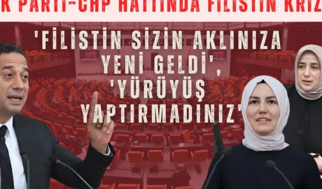 AK Parti–CHP hattında Filistin krizi: 'Filistin sizin aklınıza yeni geldi', 'Yürüyüş yaptırmadınız'