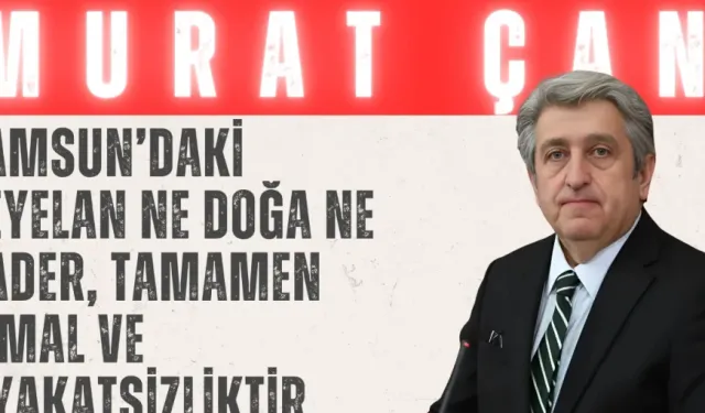 CHP’li Murat Çan: ‘Samsun’daki heyelan ne doğa ne kader, tamamen ihmal ve liyakatsizliktir’