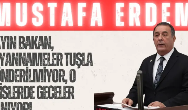 CHP’li Mustafa Erdem: “Sayın Bakan, beyannameler tuşla gönderilmiyor, o ofislerde geceler yanıyor!”