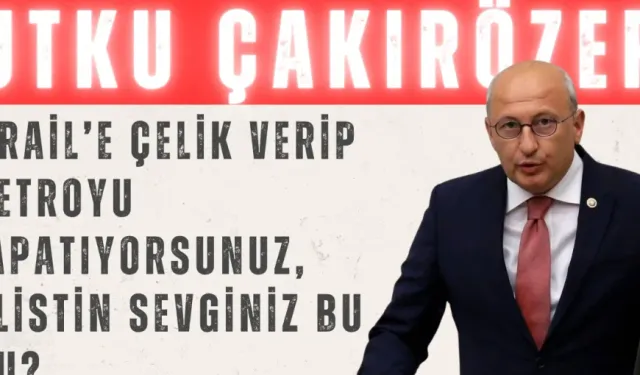 CHP’li Utku Çakırözer: ‘İsrail’e çelik verip metroyu kapatıyorsunuz, Filistin sevginiz bu mu?’