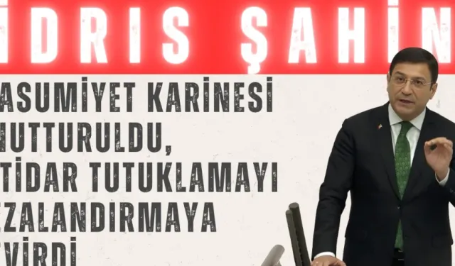 İdris Şahin: ‘Masumiyet karinesi unutturuldu, iktidar tutuklamayı cezalandırmaya çevirdi’