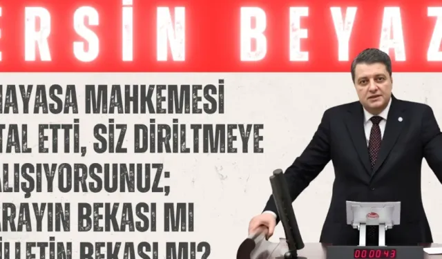 İYİ Partili Ersin Beyaz: “Anayasa Mahkemesi iptal etti, siz diriltmeye çalışıyorsunuz; sarayın bekası mı milletin bekası mı?”