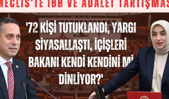 Meclis'te İBB ve adalet tartışması: '72 kişi tutuklandı, yargı siyasallaştı, İçişleri Bakanı kendi kendini mi dinliyor?'
