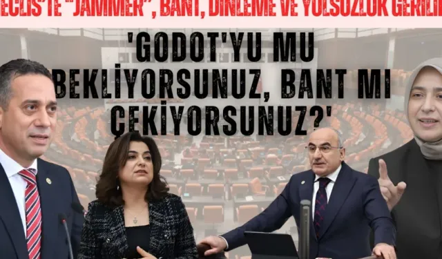 Meclis’te “jammer”, bant, dinleme ve yolsuzluk gerilimi: 'Godot'yu mu bekliyorsunuz, bant mı çekiyorsunuz?'
