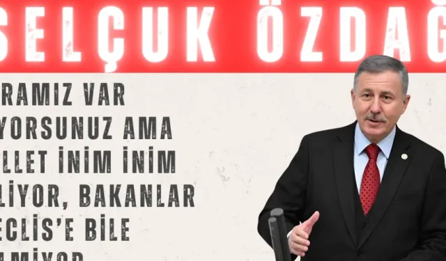 Selçuk Özdağ: 'Paramız var diyorsunuz ama millet inim inim inliyor, bakanlar Meclis’e bile gelmiyor'
