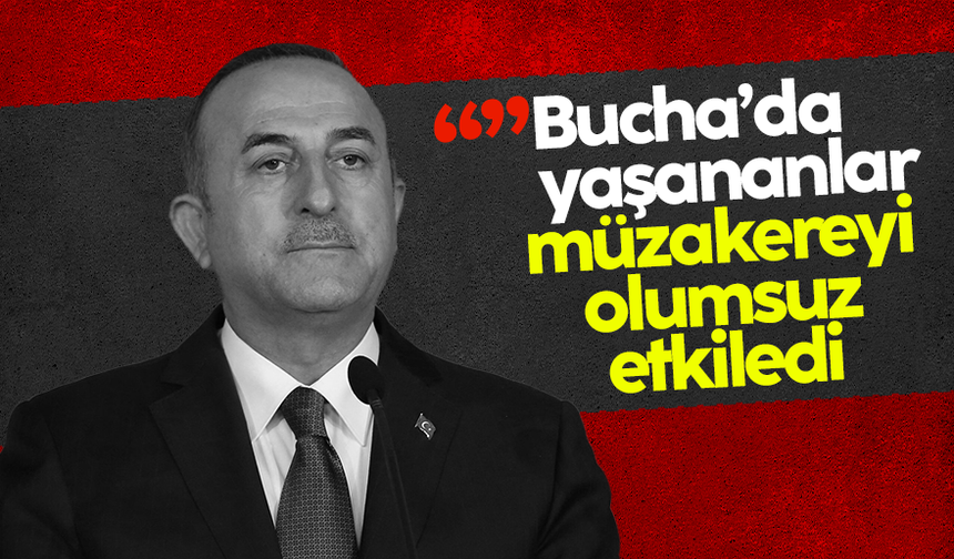 Mevlüt Çavuşoğlu: Bucha'da yaşananlar müzakereyi olumsuz etkiledi