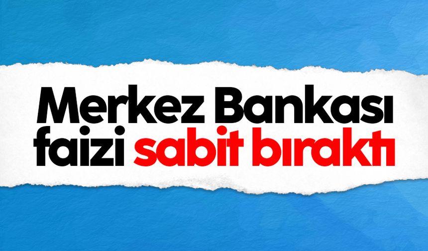 Merkez Bankası faizi sabit bıraktı
