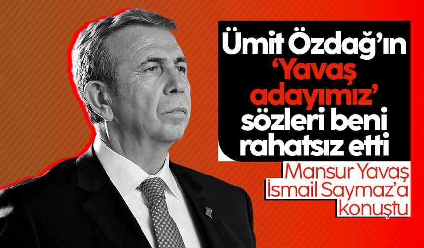 Mansur Yavaş: Ümit Özdağ'ın 'Adayımız Yavaş' demesi beni rahatsız etti